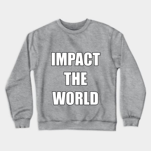 IMPACT THE WORLD Crewneck Sweatshirt by Dactyl